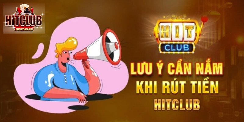 Lưu ý nhỏ khi thực hiện hướng dẫn rút tiền HITCLUB